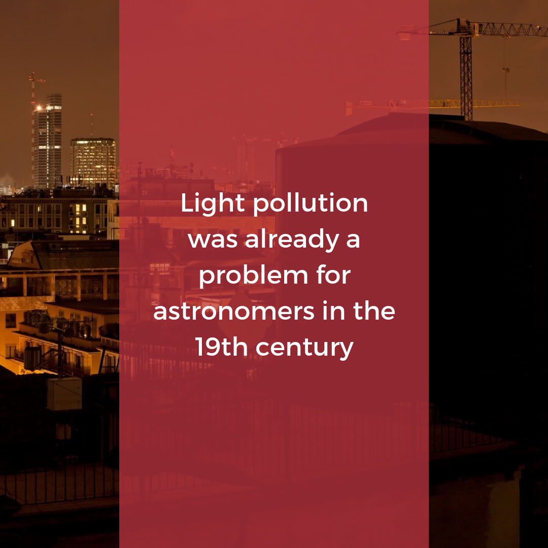 “It is evident that the city, in which the Observatory is located, is rapidly growing in every direction: coal smoke leaves the atmosphere more and more opaque, and the abuse of electric lights takes away most of the darkness of the night.”